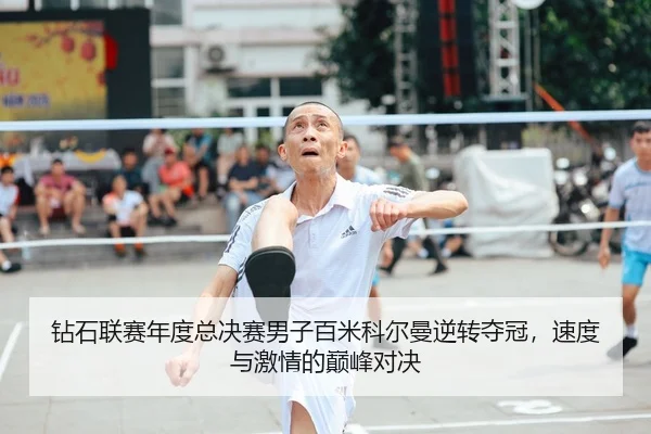 钻石联赛年度总决赛男子百米科尔曼逆转夺冠，速度与激情的巅峰对决