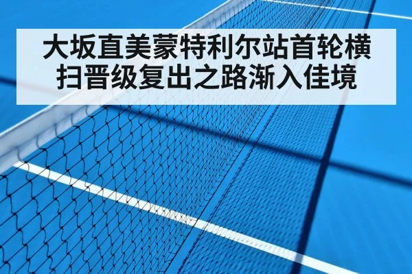 大坂直美蒙特利尔站首轮横扫晋级复出之路渐入佳境