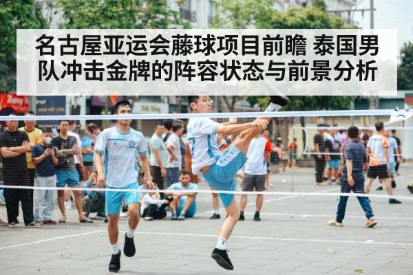 名古屋亚运会藤球项目前瞻 泰国男队冲击金牌的阵容状态与前景分析